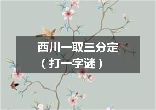 西川一取三分定（打一字谜）
