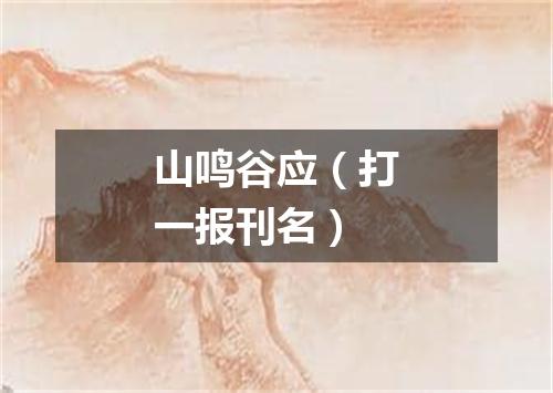 山鸣谷应（打一报刊名）