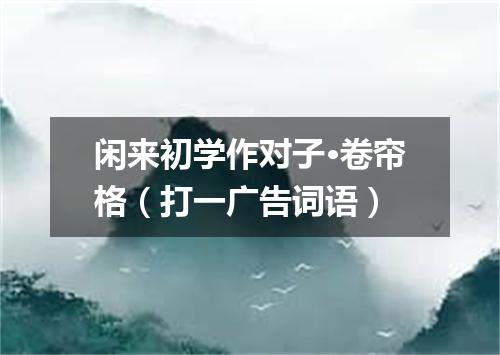 闲来初学作对子·卷帘格（打一广告词语）
