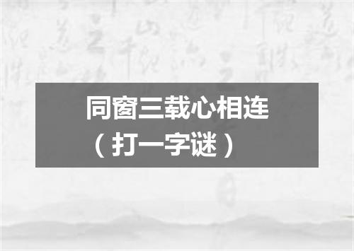 同窗三载心相连（打一字谜）