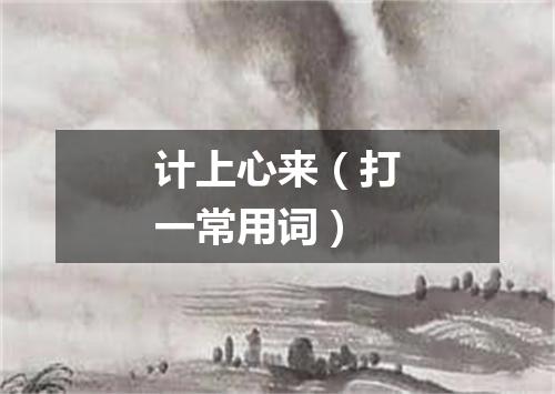 计上心来（打一常用词）