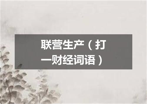 联营生产（打一财经词语）