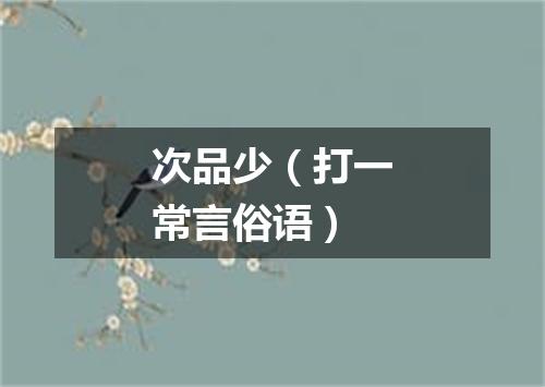 次品少（打一常言俗语）
