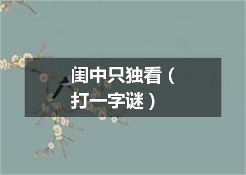 闺中只独看（打一字谜）