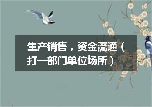 生产销售，资金流通（打一部门单位场所）