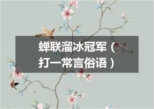 蝉联溜冰冠军（打一常言俗语）