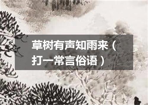 草树有声知雨来（打一常言俗语）