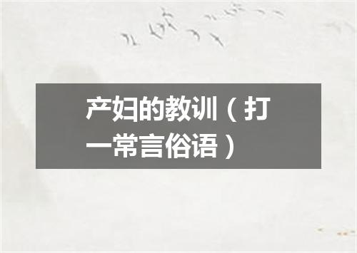 产妇的教训（打一常言俗语）