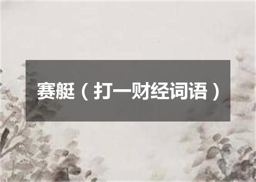 赛艇（打一财经词语）