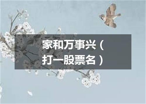 家和万事兴（打一股票名）