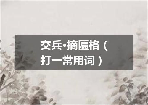 交兵·摘匾格（打一常用词）
