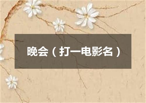 晚会（打一电影名）