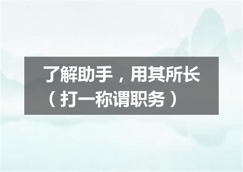 了解助手，用其所长（打一称谓职务）