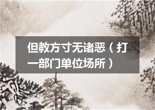 但教方寸无诸恶（打一部门单位场所）