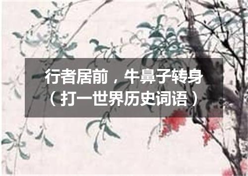 行者居前，牛鼻子转身（打一世界历史词语）