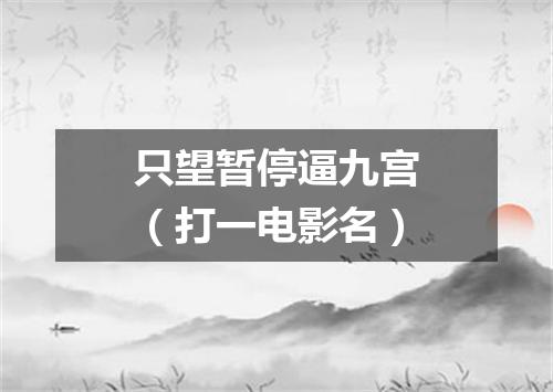 只望暂停逼九宫（打一电影名）