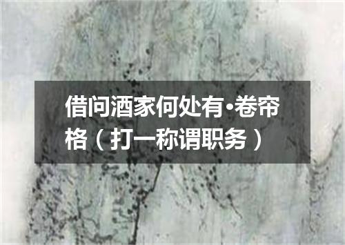 借问酒家何处有·卷帘格（打一称谓职务）