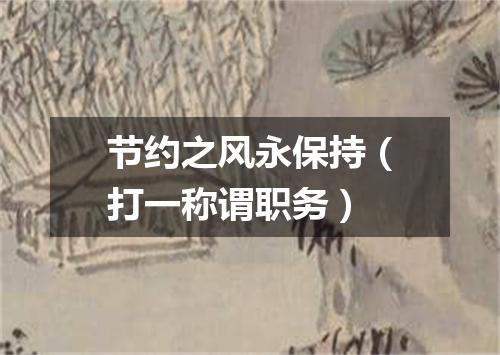 节约之风永保持（打一称谓职务）