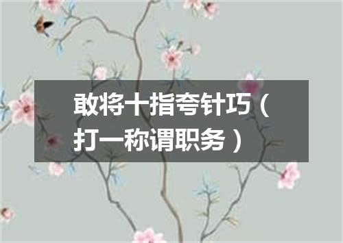 敢将十指夸针巧（打一称谓职务）