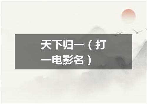 天下归一（打一电影名）