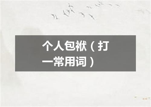 个人包袱（打一常用词）