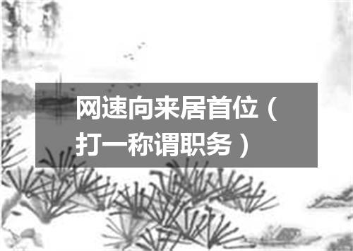 网速向来居首位（打一称谓职务）