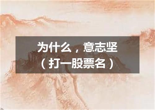 为什么，意志坚（打一股票名）