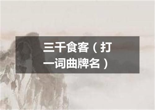 三千食客（打一词曲牌名）