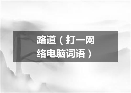 路道（打一网络电脑词语）
