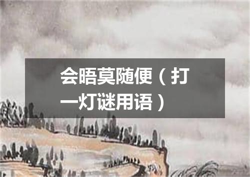 会晤莫随便（打一灯谜用语）