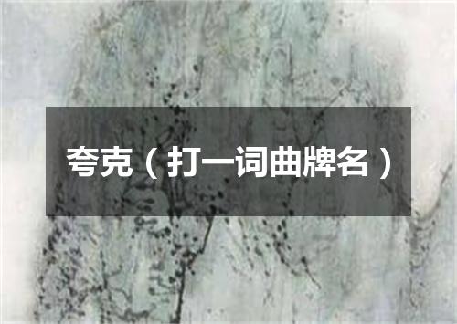 夸克（打一词曲牌名）