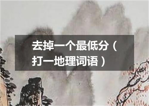 去掉一个最低分（打一地理词语）