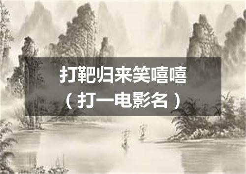 打靶归来笑嘻嘻（打一电影名）