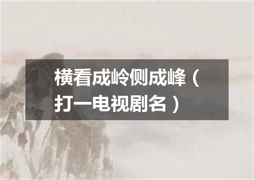 横看成岭侧成峰（打一电视剧名）