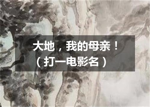 大地，我的母亲！（打一电影名）