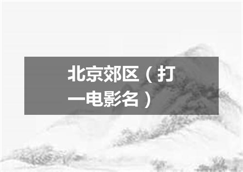 北京郊区（打一电影名）