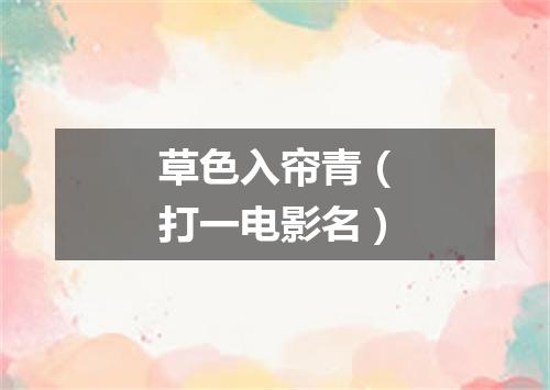 草色入帘青（打一电影名）