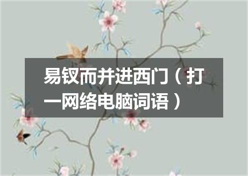 易钗而并进西门（打一网络电脑词语）