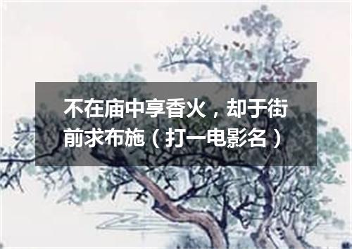 不在庙中享香火，却于街前求布施（打一电影名）