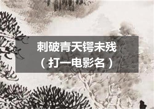 刺破青天锷未残（打一电影名）