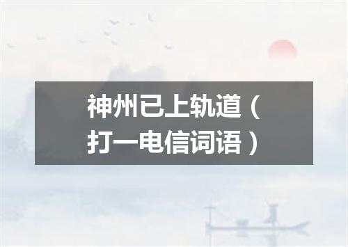 神州已上轨道（打一电信词语）