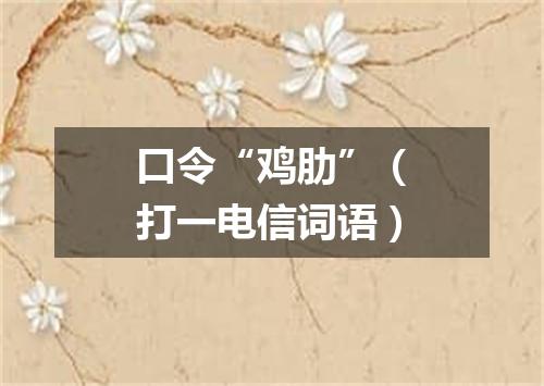 口令“鸡肋”（打一电信词语）