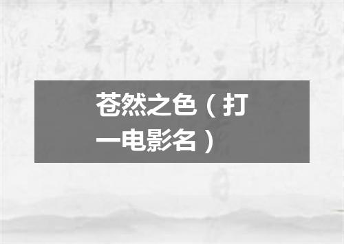 苍然之色（打一电影名）