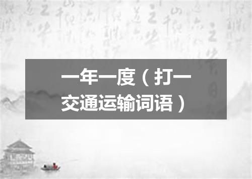 一年一度（打一交通运输词语）