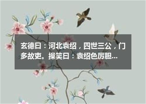 玄德曰：河北袁绍，四世三公，门多故吏。操笑曰：袁绍色厉胆薄，好谋无断，干大事而惜身，见小利而忘命（打一教育词语）