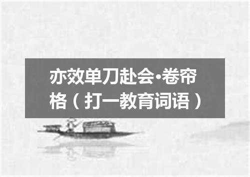 亦效单刀赴会·卷帘格（打一教育词语）
