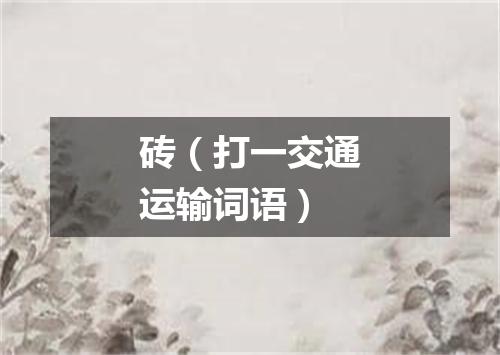 砖（打一交通运输词语）