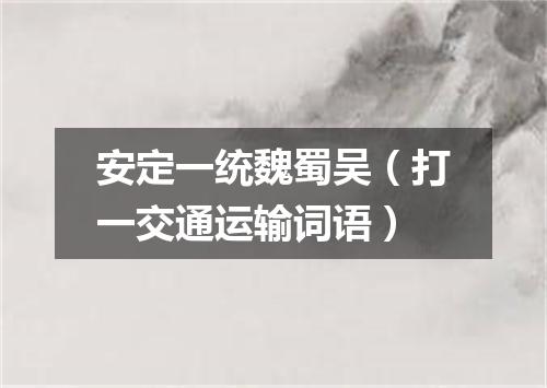 安定一统魏蜀吴（打一交通运输词语）