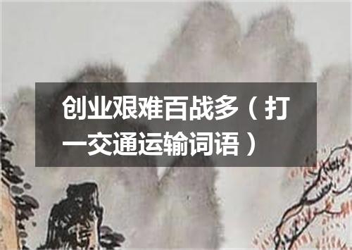 创业艰难百战多（打一交通运输词语）