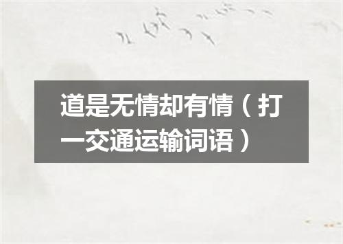 道是无情却有情（打一交通运输词语）